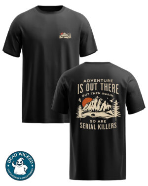 Dead-Wicked-Adventure-is-out-there-but-so-are-serial-killers-Printed-Tee-T-Shirt-01
